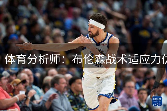 体育分析师：布伦森战术适应力优于亚历山大