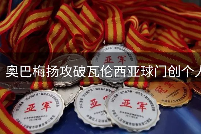 奥巴梅扬攻破瓦伦西亚球门创个人纪录