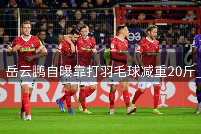 岳云鹏自曝靠打羽毛球减重20斤 分享运动减肥秘诀