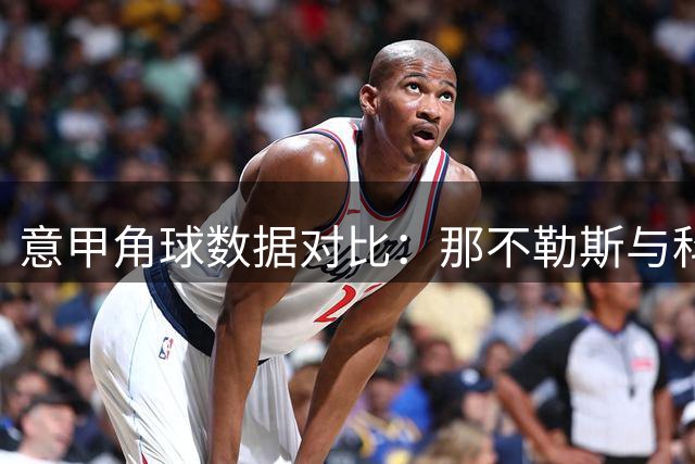 意甲角球数据对比：那不勒斯与科莫表现悬殊