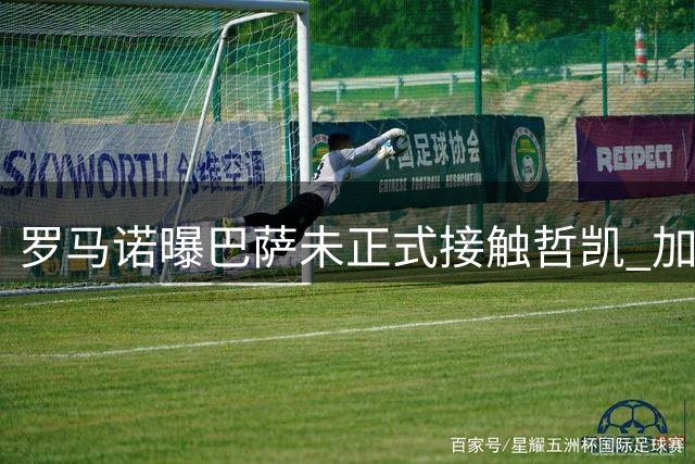 罗马诺曝巴萨未正式接触哲凯 加维加盟曼联纯属谣言
